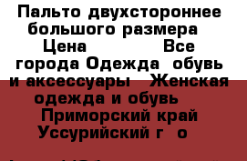 Пальто двухстороннее большого размера › Цена ­ 10 000 - Все города Одежда, обувь и аксессуары » Женская одежда и обувь   . Приморский край,Уссурийский г. о. 